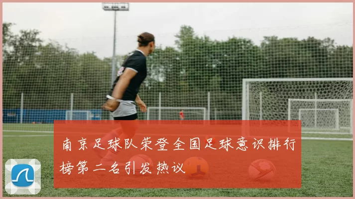 南京足球队荣登全国足球意识排行榜第二名引发热议