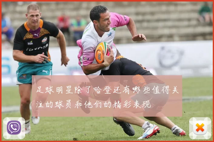 足球明星除了哈登还有哪些值得关注的球员和他们的精彩表现