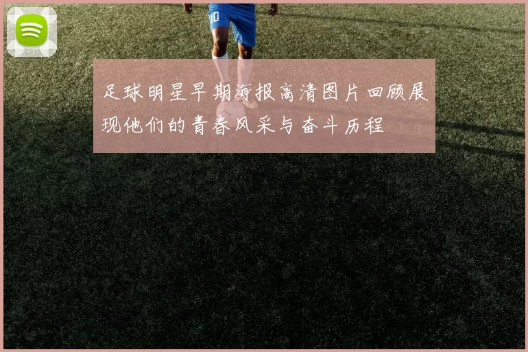 足球明星早期海报高清图片回顾展现他们的青春风采与奋斗历程