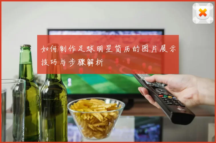 如何制作足球明星简历的图片展示技巧与步骤解析