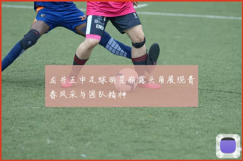龙井五中足球明星崭露头角展现青春风采与团队精神
