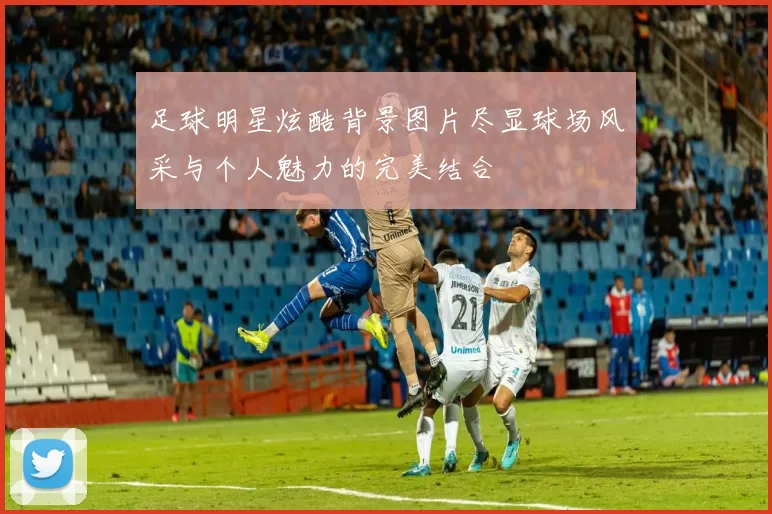 足球明星炫酷背景图片尽显球场风采与个人魅力的完美结合