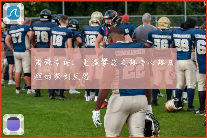 周强专访：重温攀岩之路与心路历程的深刻反思