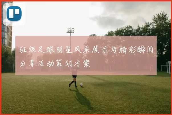 班级足球明星风采展示与精彩瞬间分享活动策划方案