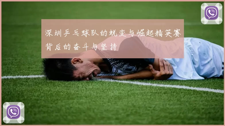 深圳乒乓球队的蜕变与崛起精英赛背后的奋斗与坚持