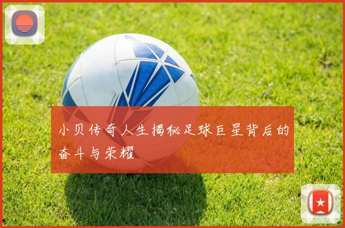 小贝传奇人生揭秘足球巨星背后的奋斗与荣耀