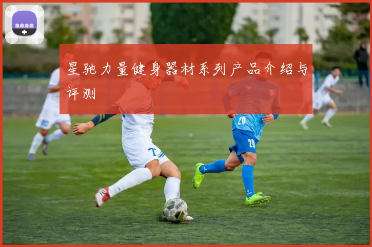 星驰力量健身器材系列产品介绍与评测